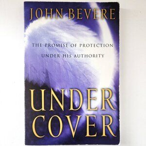 Under Cover: The Promise of Protection Under His Authority 2001 by John Bevere